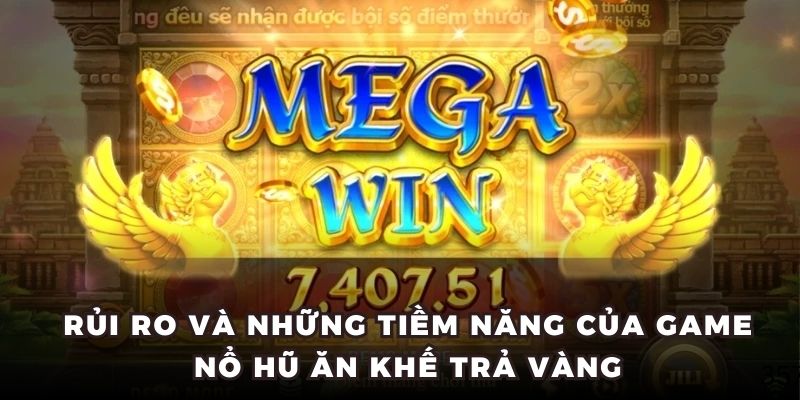 Rủi ro và những tiềm năng của game Nổ Hũ Ăn Khế Trả Vàng