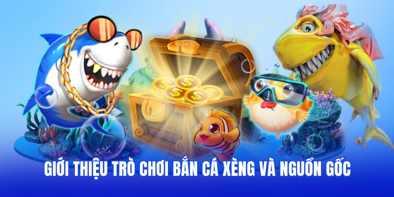 Giới thiệu trò chơi bắn cá Xèng và nguồn gốc