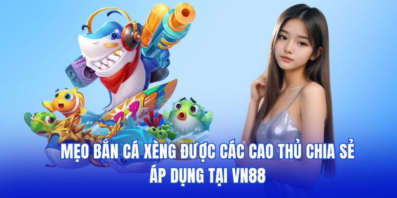 Mẹo bắn cá Xèng được các cao thủ chia sẻ áp dụng tại VN88