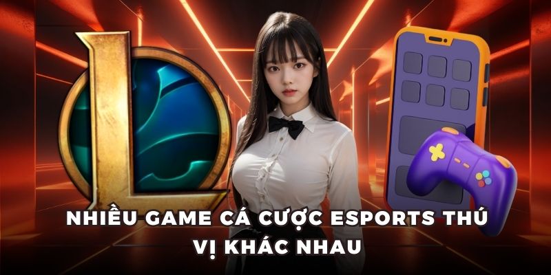 Nhiều game cá cược Esports thú vị khác nhau