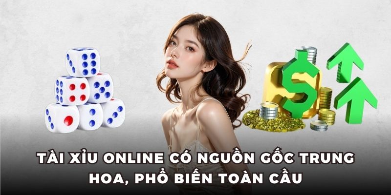 Tài Xỉu online có nguồn gốc Trung Hoa, phổ biến toàn cầu